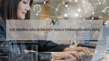 THỊ TRƯỜNG BẢO HIỂM 6 THÁNG ĐẦU NĂM 2025 ĐANG ẤM DẦN LÊN